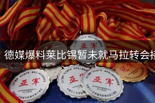 德媒爆料莱比锡暂未就马拉转会接触科隆