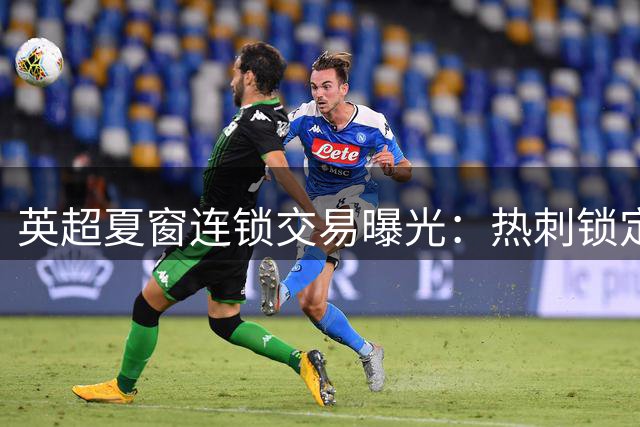 英超夏窗连锁交易曝光：热刺锁定美国射手 曼城瞄准阿根廷门神